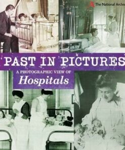 Past in Pictures: A Photographic View of Hospitals - Alex Woolf