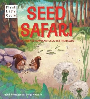 Plant Life: Seed Safari: The Story of How Plants Scatter their Seeds - Judith Heneghan
