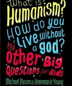 What is Humanism? How do you live without a god? And Other Big Questions for Kids - Michael Rosen