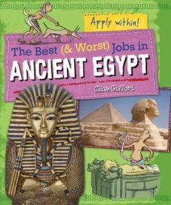 The Best and Worst Jobs: Ancient Egypt - Clive Gifford