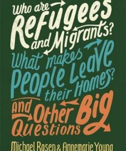 Who are Refugees and Migrants? What Makes People Leave their Homes? And Other Big Questions - Michael Rosen