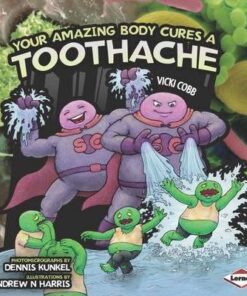 Your Amazing Body Cures a Toothache - Vicki Cobb