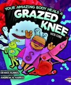 Your Amazing Body Heals a Grazed Knee - Vicki Cobb