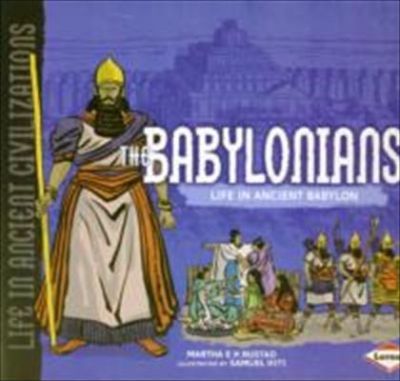 The Babylonians: Life in Ancient Babylon - Martha E.H. Rustard