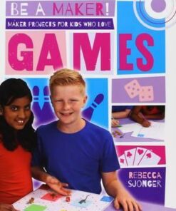 Maker Projects for Kids Who Love Games - Be a Maker! - Rebecca Sjonger