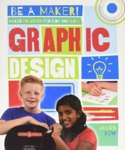 Maker Projects for Kids Who Love Graphic Design - Be a Maker! - James Bow