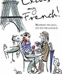 Excuse My French: Fluent Francais without the faux pas - Rachel Best