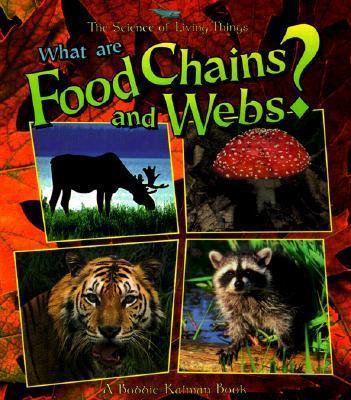 What Are Food Chains and Webs? - The Science of Living Things - Bobbie Kalman