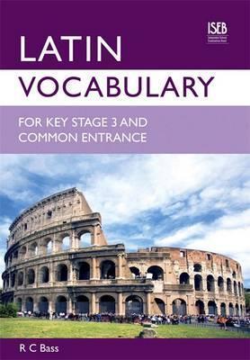 Latin Vocabulary for Key Stage 3 and Common Entrance 4 Latin Vocabulary for Key Stage 3 and Common Entrance - R. C. Bass