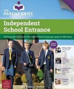 Independent School Entrance: Getting My Child into the Right School from Pre-Prep to 6th Form - Victoria Barker
