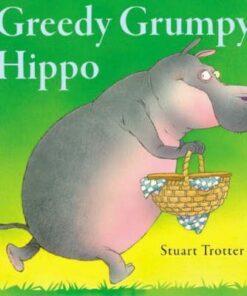 Greedy Grumpy Hippo - Stuart Trotter