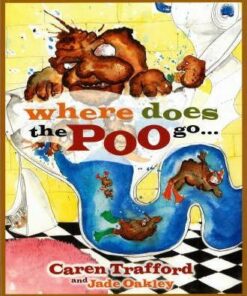 Where Does The Poo Go...: When You Flush? - Caren Trafford