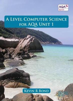 A Level Computer Science for Unit 1 - Kevin Bond