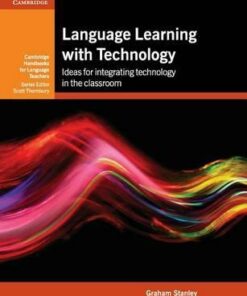Cambridge Handbooks for Language Teachers: Language Learning with Technology: Ideas for Integrating Technology in the Classroom - Graham Stanley