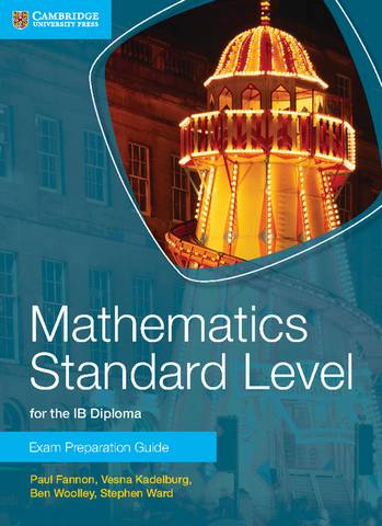 IB Diploma: Mathematics Standard Level for the IB Diploma Exam Preparation Guide - Paul Fannon