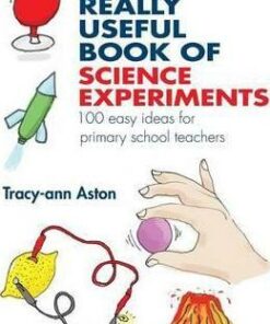 The Really Useful Book of Science Experiments: 100 easy ideas for primary school teachers - Tracey-Ann Aston