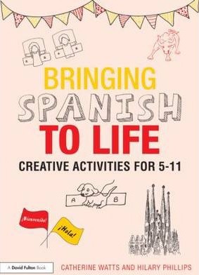 Bringing Spanish to Life: Creative activities for 5-11 3 Bringing Spanish to Life: Creative activities for 5-11 - Catherine Watts