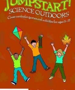 Jumpstart! Science Outdoors: Cross-curricular games and activities for ages 5-12 - Janet Barnett