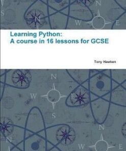 Learning Python: A Course in 16 Lessons for GCSE - Tony Hawken
