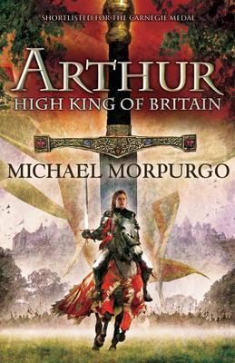 Arthur High King of Britain - Michael Morpurgo