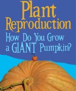 Plant Reproduction: How Do You Grow a Giant Pumpkin? - Cath Senker