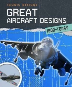 Great Aircraft Designs 1900 - Today - Richard Spilsbury