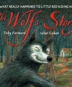 The Wolf's Story: What Really Happened to Little Red Riding Hood - Toby Forward
