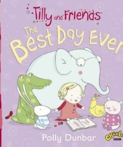 Tilly and Friends: The Best Day Ever - Polly Dunbar
