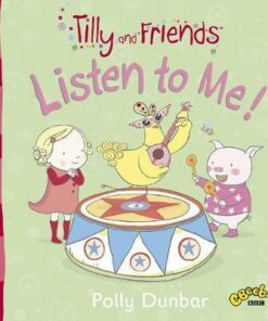 Tilly and Friends: Listen to Me! - Polly Dunbar