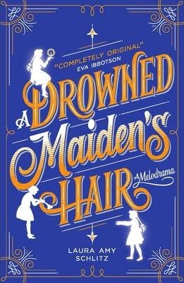 A Drowned Maiden's Hair: A Melodrama - Laura Amy Schlitz