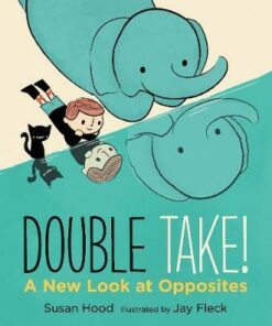 Double Take! A New Look at Opposites - Susan Hood