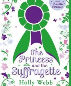 The Princess and the Suffragette: a sequel to A Little Princess - Holly Webb