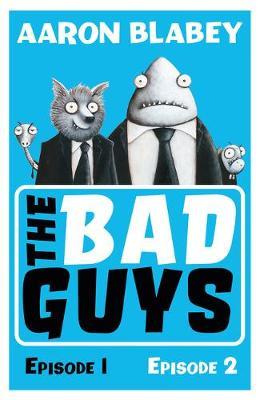 The Bad Guys:Episodes 1 and 2 - Aaron Blabey
