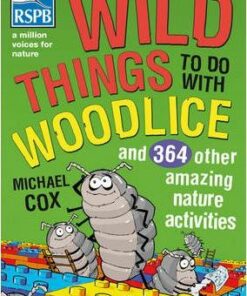 Wild Things To Do With Woodlice: And 364 Other Amazing Nature Activities - Michael Cox