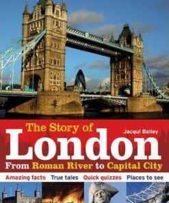 The Story of London: From Roman River to Capital City - Jacqui Bailey