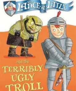 Sir Lance-a-Little and the Terribly Ugly Troll: Book 4 - Rose Impey