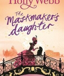 A Magical Venice story: The Maskmaker's Daughter: Book 3 - Holly Webb
