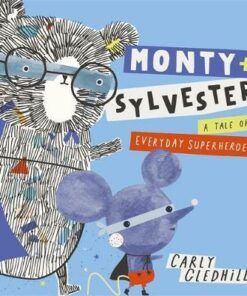Monty and Sylvester A Tale of Everyday Super Heroes - Carly Gledhill