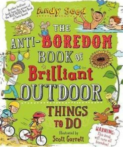 The Anti-boredom Book of Brilliant Outdoor Things To Do - Andy Seed