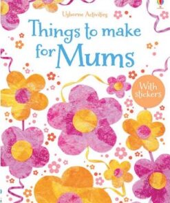 Things to Make and Do for Mums - Rebecca Gilpin
