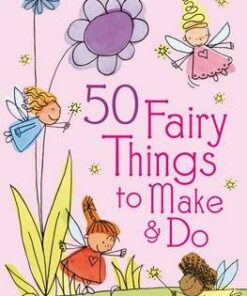 50 Fairy Things to Make and Do - Rebecca Gilpin