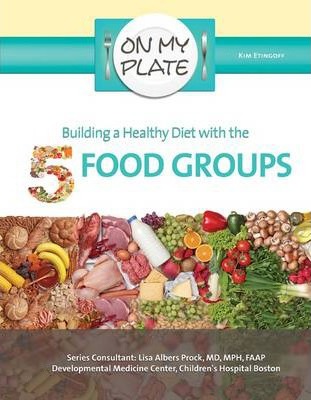 Building a Health Diet with the 5 Food Groups - On My Plate - Kim Etingoff