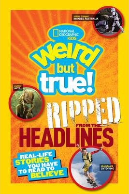 Weird But True! Ripped from the Headlines: Real-life Stories You Have to Read to Believe (Weird But True ) - National Geographic Kids