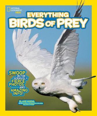 Everything Birds of Prey: Swoop in for Seriously Fierce Photos and Amazing Info (Everything) - Blake Hoena