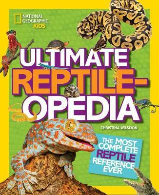Ultimate Reptileopedia: The Most Complete Reptile Reference Ever (Ultimate) - Christina Wilsdon
