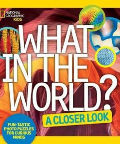 What in the World? A Closer Look: Fun-tastic Photo Puzzles for Curious Minds (What In The World ) - National Geographic Kids