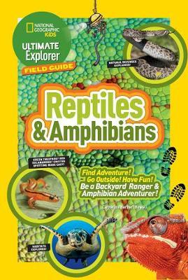 Ultimate Explorer Field Guide: Reptiles and Amphibians: Find Adventure! Go Outside! Have Fun! Be a Backyard Ranger and Amphibian Adventurer (Ultimate Explorer Field Guide ) - Catherine Herbert Howell