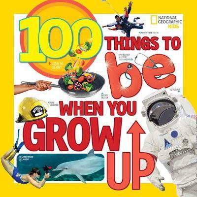100 Things to Be When You Grow Up (100 Things To) - Lisa M. Gerry