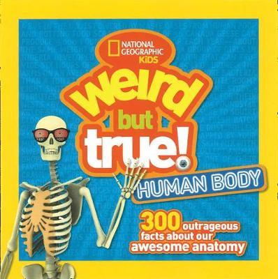 Weird But True! Human Body: 300 Outrageous Facts about Your Awesome Anatomy (Weird But True ) - National Geographic Kids