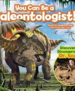 You Can Be a Paleontologist!: Discovering Dinosaurs with Dr. Scott (Science & Nature) - Scott D. Sampson